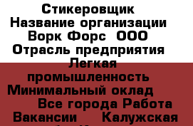 Стикеровщик › Название организации ­ Ворк Форс, ООО › Отрасль предприятия ­ Легкая промышленность › Минимальный оклад ­ 29 000 - Все города Работа » Вакансии   . Калужская обл.,Калуга г.